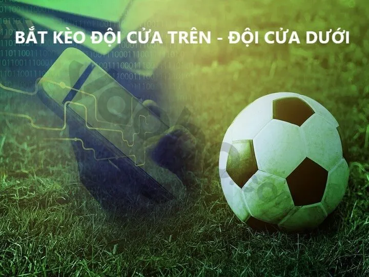 Hướng dẫn chi tiết Cách bắt kèo đội cửa trên, cửa dưới 