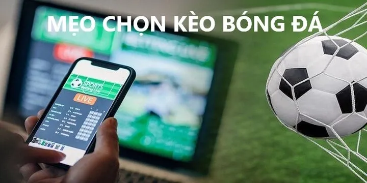 Chia sẻ Mẹo chọn kèo bóng đá hay nhất
