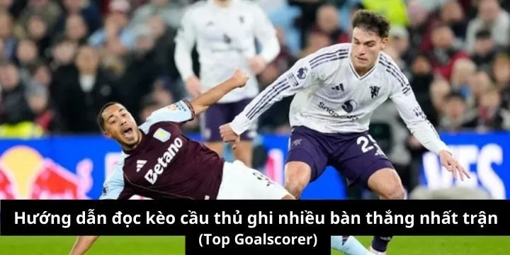 Hướng dẫn đọc kèo cầu thủ ghi nhiều bàn thắng nhất trận (Top Goalscorer)