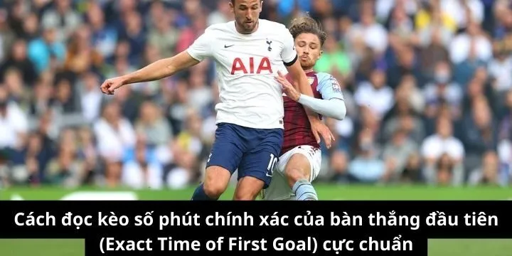 Cách đọc kèo số phút chính xác của bàn thắng đầu tiên 