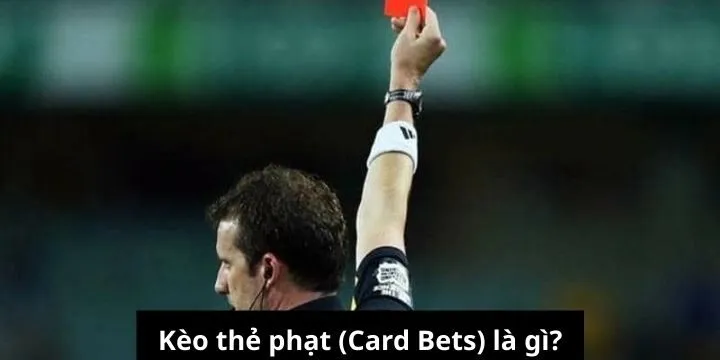 Giải thích tổng quan về kèo thẻ phạt (Card Bets)