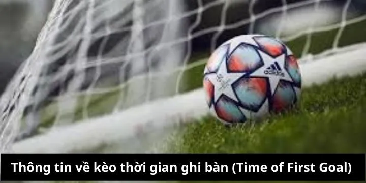 Phân tích diễn biến trận đấu qua kèo thời gian ghi bàn (Time of First Goal)