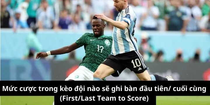 Có 3 mức cược kèo đội nào sẽ ghi bàn đầu tiên/ cuối cùng (First/Last Team to Score)
