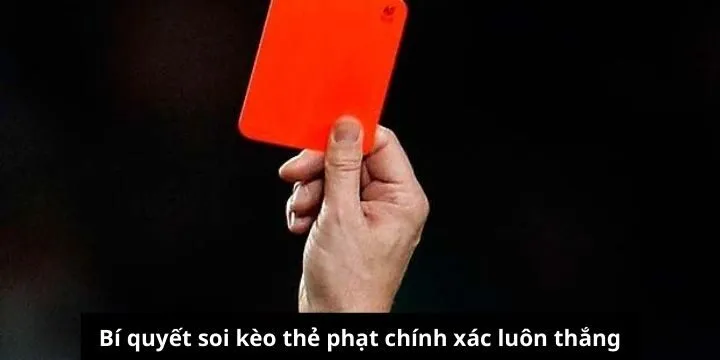 Bí kíp soi kèo thẻ phạt chính xác chắc thắng cho các tay cược