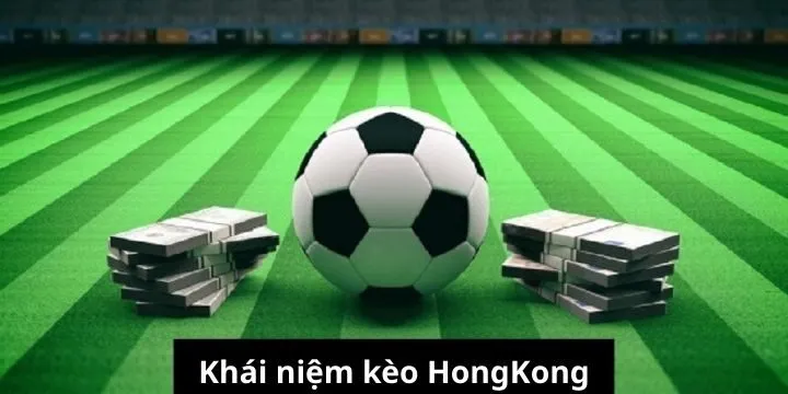 Tìm hiểu vài nét về kèo HongKong